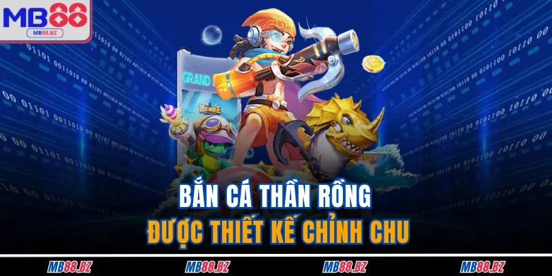 Bắn cá thần rồng được thiết kế chỉnh chu