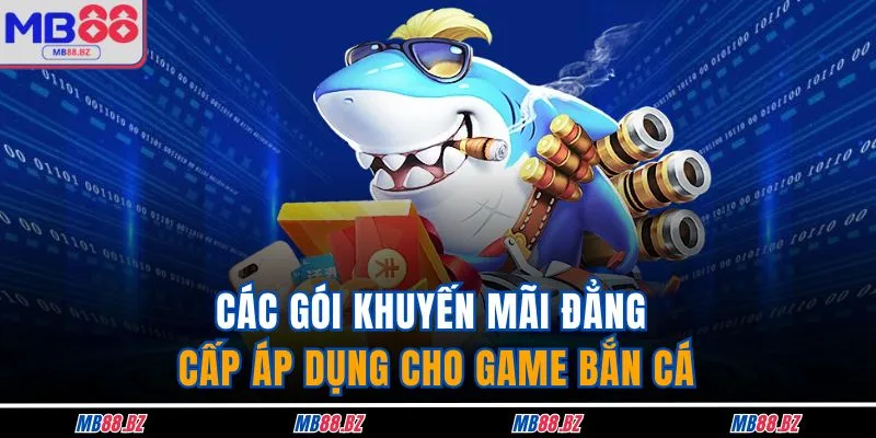 Các gói khuyến mãi đẳng cấp áp dụng cho game bắn cá