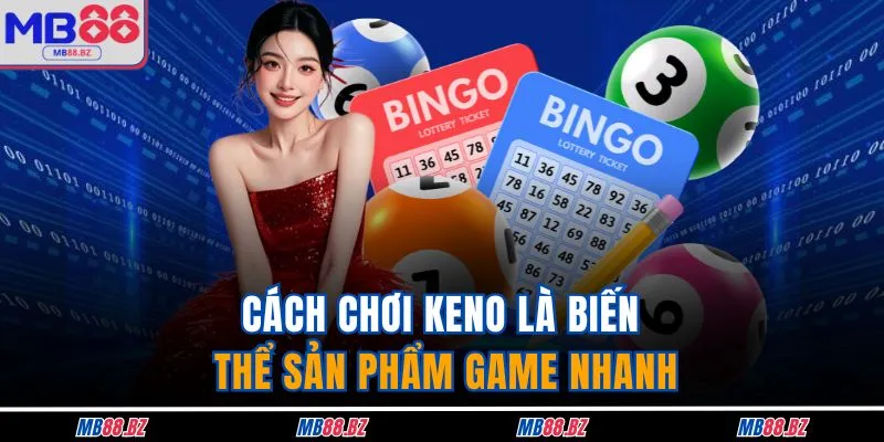 Cách chơi Keno là biến thể sản phẩm game nhanh