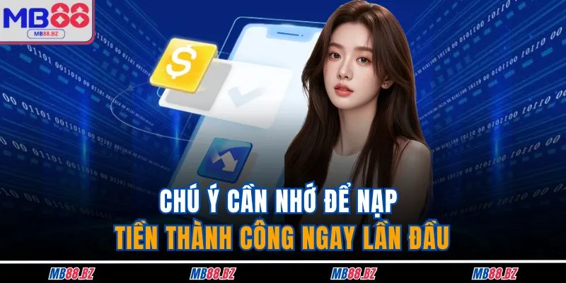 Gửi Tiền MB88 4 Chú ý cần nhớ để nạp tiền thành công ngay lần đầu