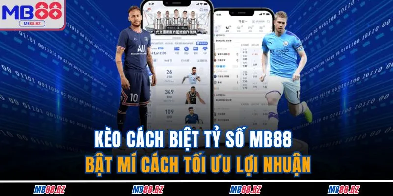 Kèo Cách Biệt Tỷ Số MB88 - Bật Mí Cách Tối Ưu Lợi Nhuận