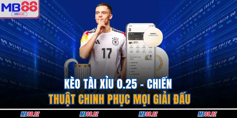 Kèo Tài Xỉu 0.25 - Chiến Thuật Chinh Phục Mọi Giải Đấu