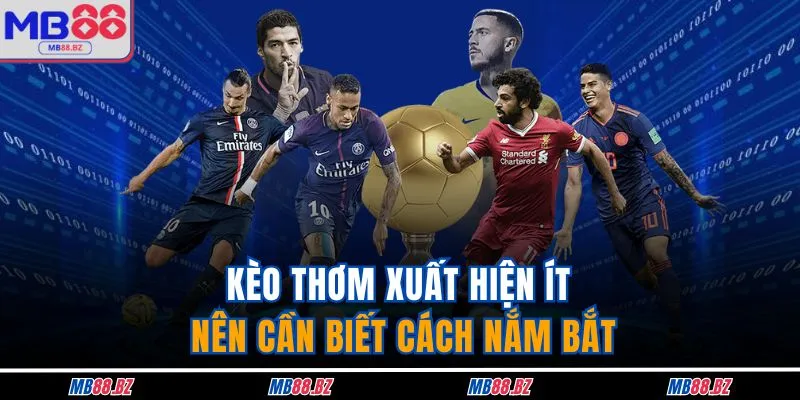 Kèo thơm xuất hiện ít nên cần biết cách nắm bắt