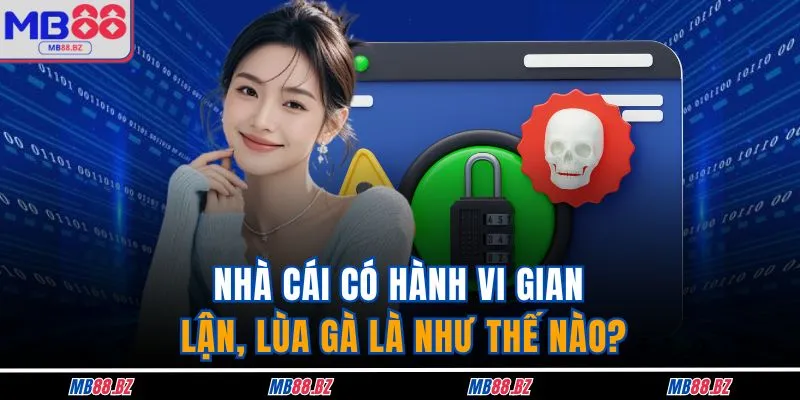 Vấn Đề Thường Gặp 2 Nhà cái có hành vi gian lận, lùa gà là như thế nào?