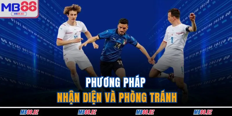 Kèo Tuồng Tại MB88 - Lưu Ý Quan Trọng Cần Quan Tâm 4 Phương pháp nhận diện cũng như phòng tránh
