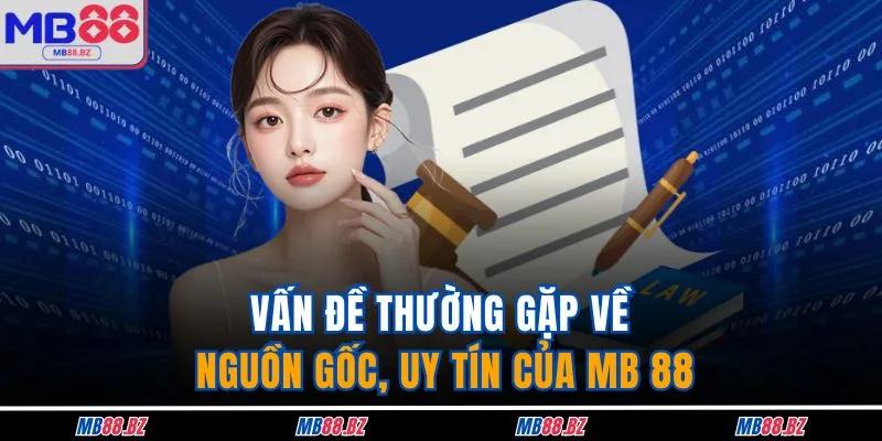Vấn Đề Thường Gặp 1 Vấn đề thường gặp về nguồn gốc, uy tín của MB 88